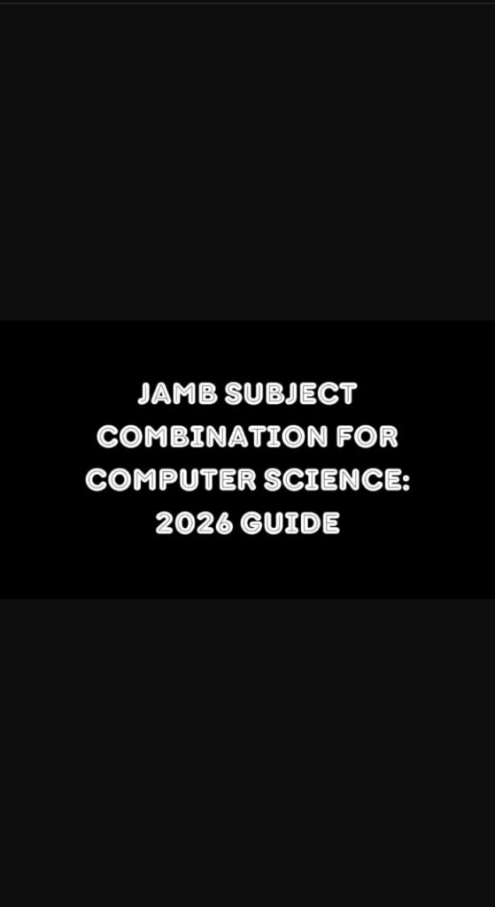 JAMB Subject Combination for Computer Science: 2026 Guide